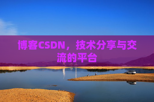 博客CSDN，技术分享与交流的平台