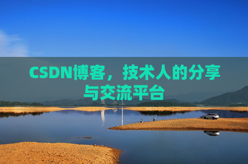CSDN博客,技术人的分享与交流平台